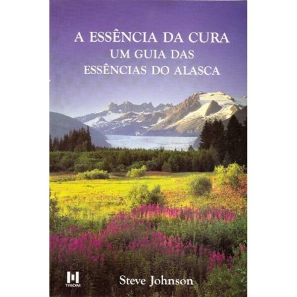 A essncia da cura - Um guia das essncias do Alasca