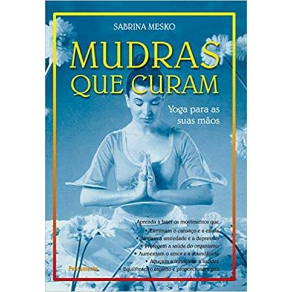Mudras Que Curam: Yoga Para As Suas Mos