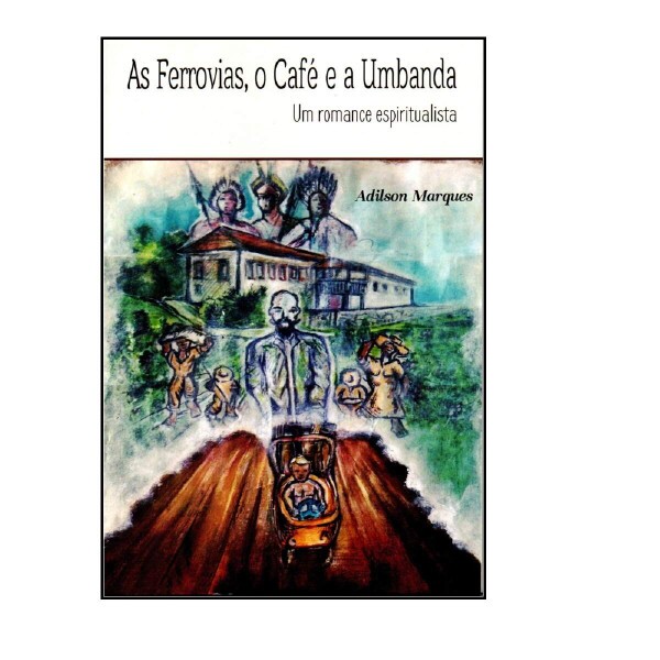 As Ferrovias, o Caf� e a Umbanda - Um romance espiritualista